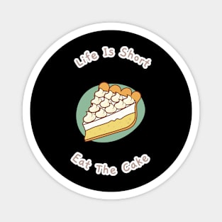 Life Is Short Eat The Cake baker A Piece Of Cake Magnet